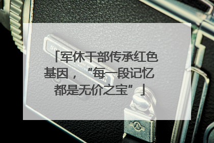 军休干部传承红色基因，“每一段记忆都是无价之宝”