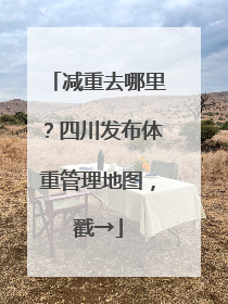 减重去哪里？四川发布体重管理地图，戳→