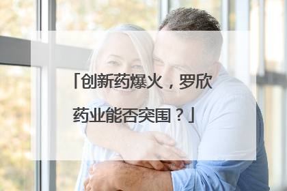 创新药爆火，罗欣药业能否突围？