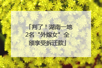 判了！湖南一地2名“外嫁女”全额享受拆迁款