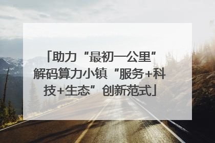 助力“最初一公里” 解码算力小镇“服务+科技+生态”创新范式