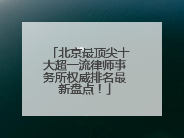 北京最顶尖十大超一流律师事务所权威排名最新盘点！