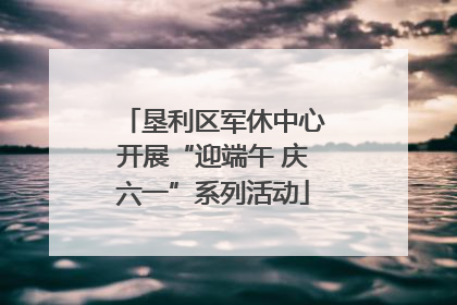 垦利区军休中心开展“迎端午 庆六一”系列活动