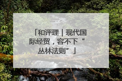 和评理｜现代国际经贸，容不下“丛林法则”