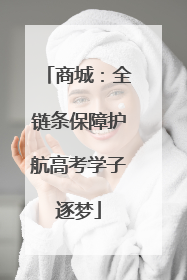 商城：全链条保障护航高考学子逐梦