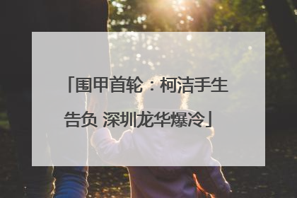 围甲首轮：柯洁手生告负 深圳龙华爆冷