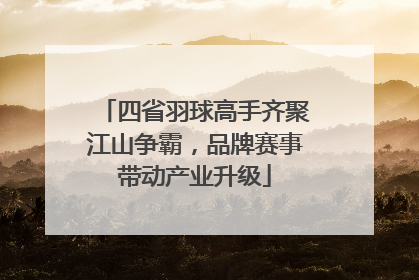 四省羽球高手齐聚江山争霸，品牌赛事带动产业升级