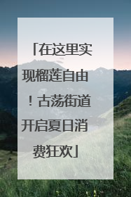 在这里实现榴莲自由！古荡街道开启夏日消费狂欢
