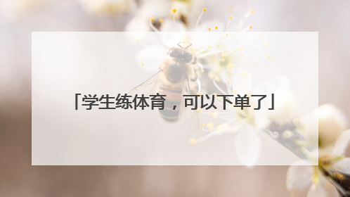 学生练体育，可以下单了