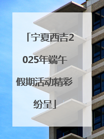 宁夏西吉2025年端午假期活动精彩纷呈