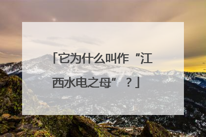 它为什么叫作“江西水电之母”？