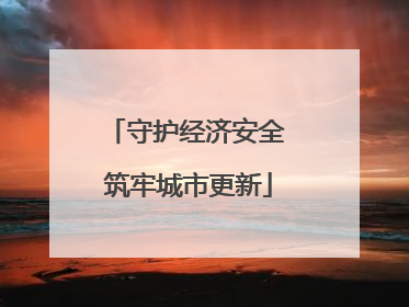 守护经济安全 筑牢城市更新