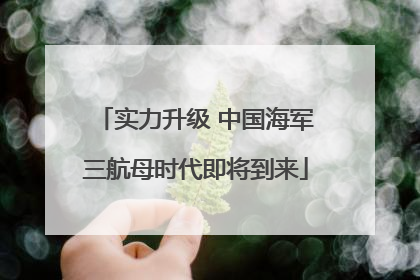 实力升级 中国海军三航母时代即将到来