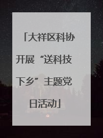 大祥区科协开展“送科技下乡”主题党日活动