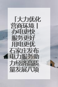 大力优化营商环境丨办电更快 服务更好 用电更优 石家庄发布电力服务助力经济高质量发展八项措施