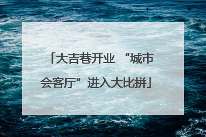 大吉巷开业 “城市会客厅”进入大比拼