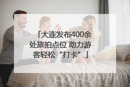 大连发布400余处旅拍点位 助力游客轻松“打卡”