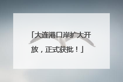大连港口岸扩大开放，正式获批！