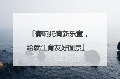 奏响托育新乐章，绘就生育友好图景