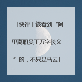 快评丨该看到“阿里离职员工万字长文”的，不只是马云