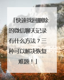 快速找回删除的微信聊天记录有什么方法？三种可以解决恢复难题！