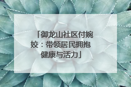 御龙山社区付婉姣：带领居民拥抱健康与活力