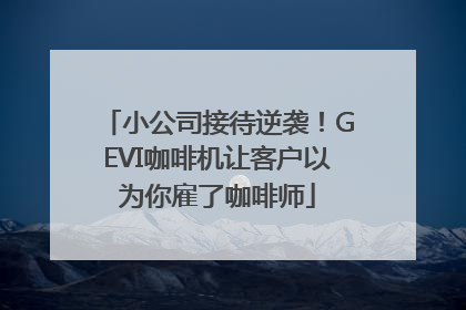 小公司接待逆袭！GEVI咖啡机让客户以为你雇了咖啡师