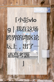 小彭vlog｜我在这场跨界的湾区论坛上，出了一道高考题……