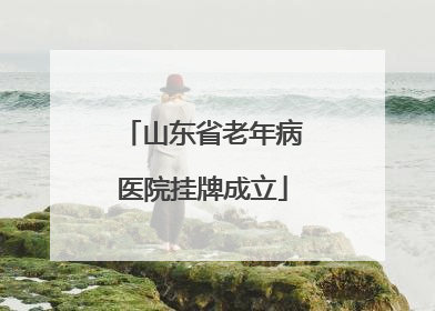 山东省老年病医院挂牌成立
