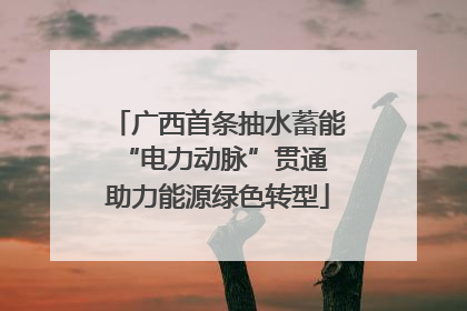 广西首条抽水蓄能“电力动脉”贯通 助力能源绿色转型