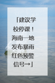 建议学校停课！海南一地发布暴雨红色预警信号→