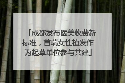 成都发布医美收费新标准，首瑞女性植发作为起草单位参与共建
