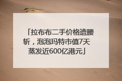 拉布布二手价格遭腰斩，泡泡玛特市值7天蒸发近600亿港元