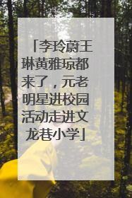 李玲蔚王琳黄雅琼都来了，元老明星进校园活动走进文龙巷小学