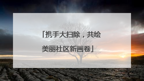 携手大扫除，共绘美丽社区新画卷