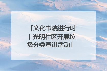 文化书院进行时｜光明社区开展垃圾分类宣讲活动