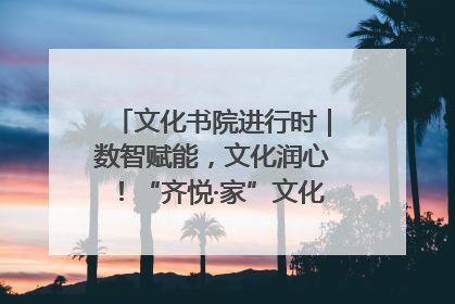 文化书院进行时｜数智赋能，文化润心！“齐悦·家”文化书院超有料