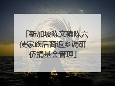 新加坡陈文确陈六使家族后裔返乡调研侨捐基金管理