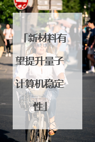 新材料有望提升量子计算机稳定性