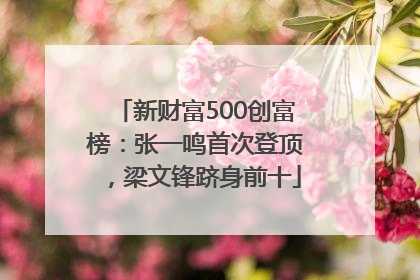 新财富500创富榜：张一鸣首次登顶，梁文锋跻身前十