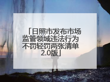 日照市发布市场监管领域违法行为不罚轻罚两张清单2.0版