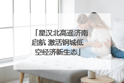 星汉北高遥济南启航 激活钢城低空经济新生态
