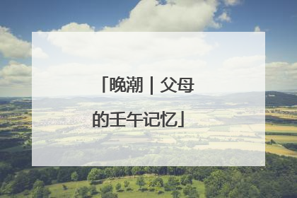 晚潮｜父母的壬午记忆