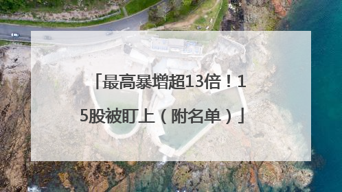 最高暴增超13倍！15股被盯上（附名单）