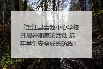 望江县雷池中心学校开展暑期家访活动 筑牢学生安全成长防线