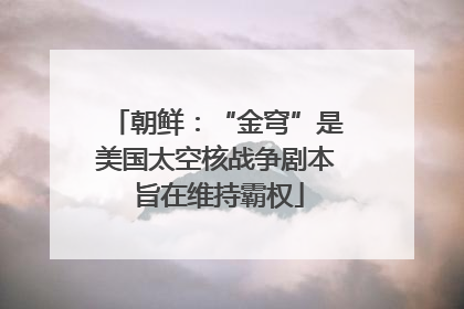 朝鲜：“金穹”是美国太空核战争剧本 旨在维持霸权