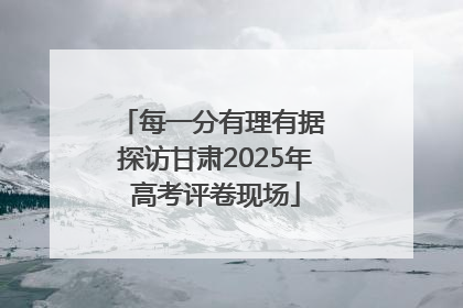每一分有理有据 探访甘肃2025年高考评卷现场