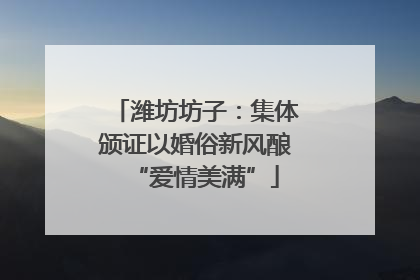 潍坊坊子：集体颁证以婚俗新风酿“爱情美满”