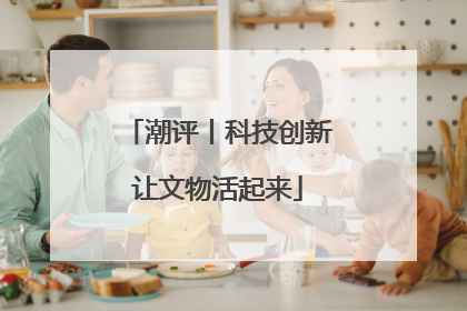 潮评丨科技创新让文物活起来