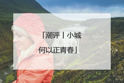潮评丨小城何以正青春